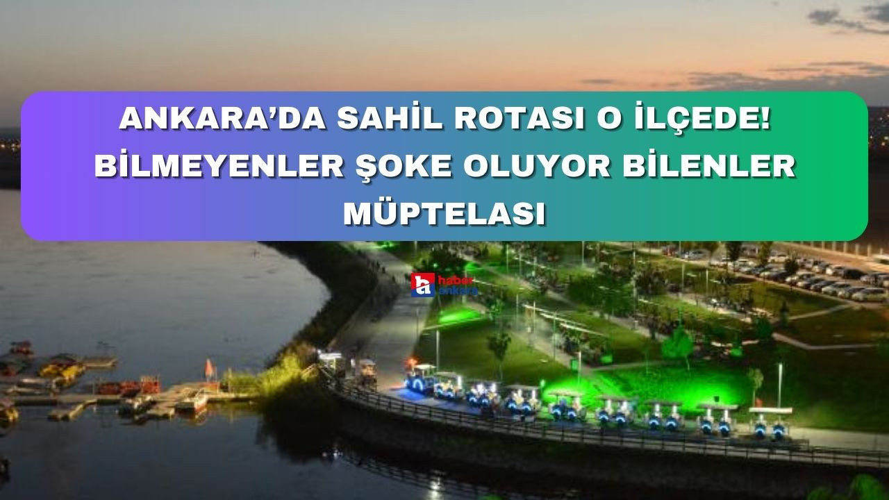 Ankaralılar sahil rotası o ilçede! Bilmeyenler şoke oluyor bilenler müptelası