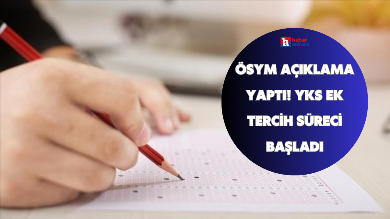 ÖSYM açıklama yaptı! YKS ek tercih süreci başladı