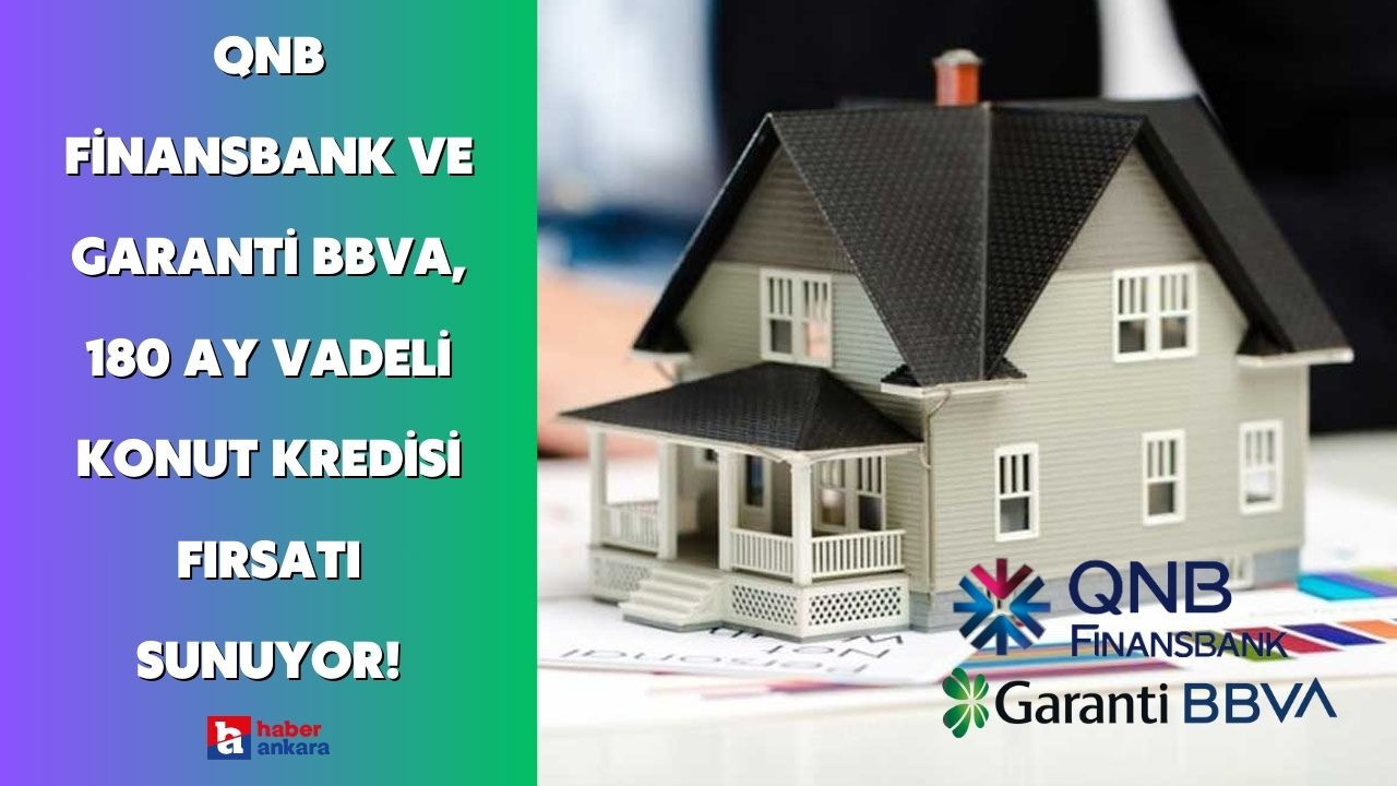 QNB Finansbank ve Garanti BBVA, 180 ay vadeli konut kredisi fırsatı sunuyor!