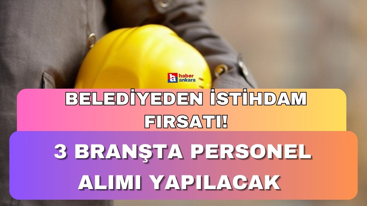 Ankaralılara belediyeden istihdam fırsatı! 3 branşta personel alımı yapılacak başvuruları kaçırmayın