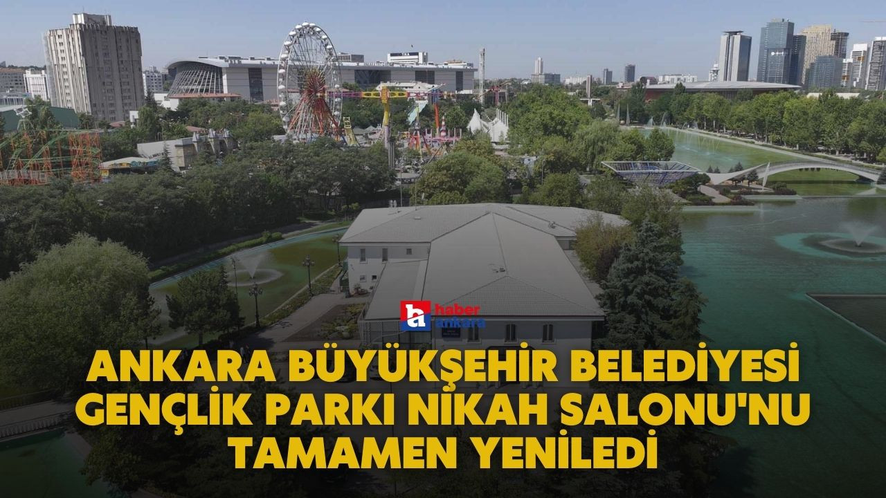 Ankara Büyükşehir Belediyesi Gençlik Parkı Nikah Salonu'nu tamamen yeniledi