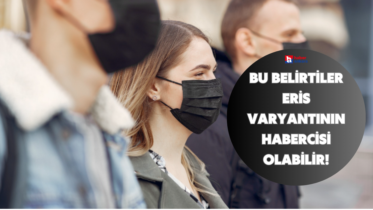 Bu belirtiler Eris varyantının habercisi olabilir!