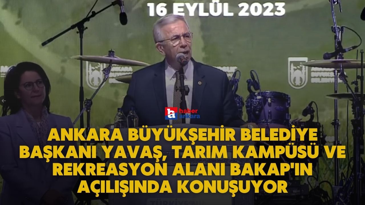 Ankara Büyükşehir Belediye Başkanı Yavaş, Tarım Kampüsü ve Rekreasyon Alanı BAKAP'ın açılışında konuşuyor