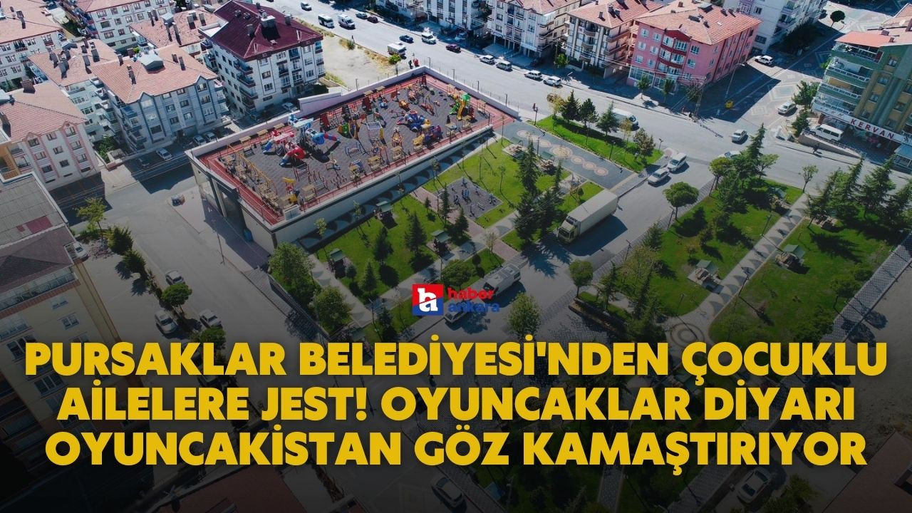 Pursaklar Belediyesi'nden çocuklu ailelere jest! Oyuncaklar Diyarı Oyuncakistan göz kamaştırıyor