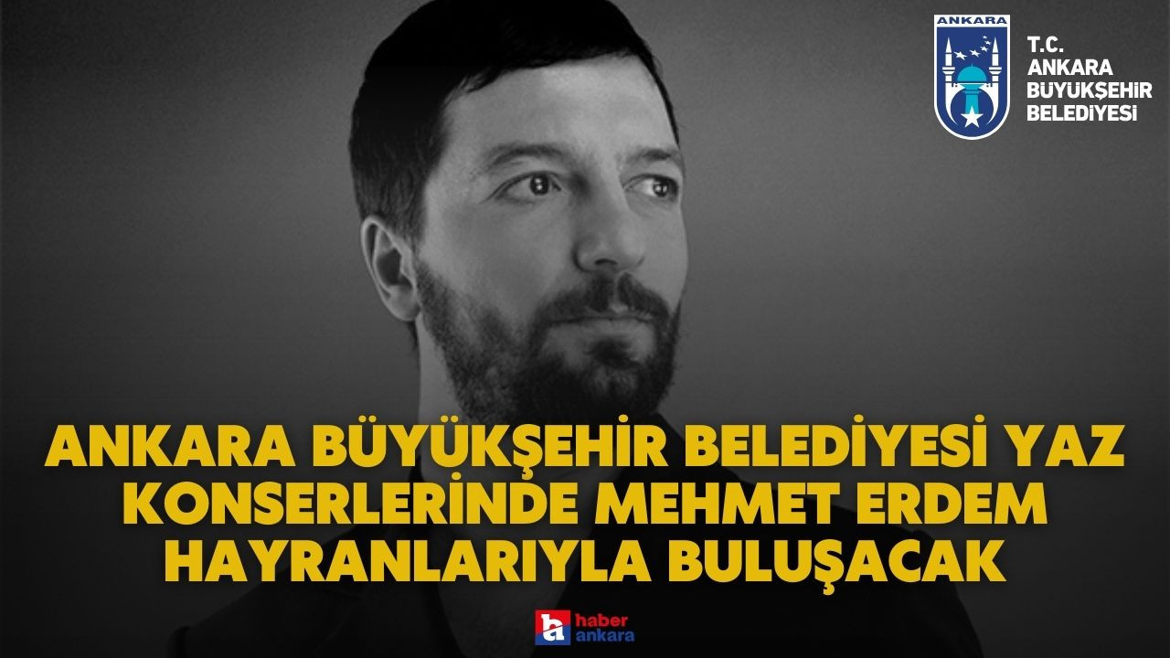 Ankara Büyükşehir Belediyesi Yaz Konserleri hız kesmiyor! Mehmet Erdem Ankaralı hayranlarıyla buluşacak