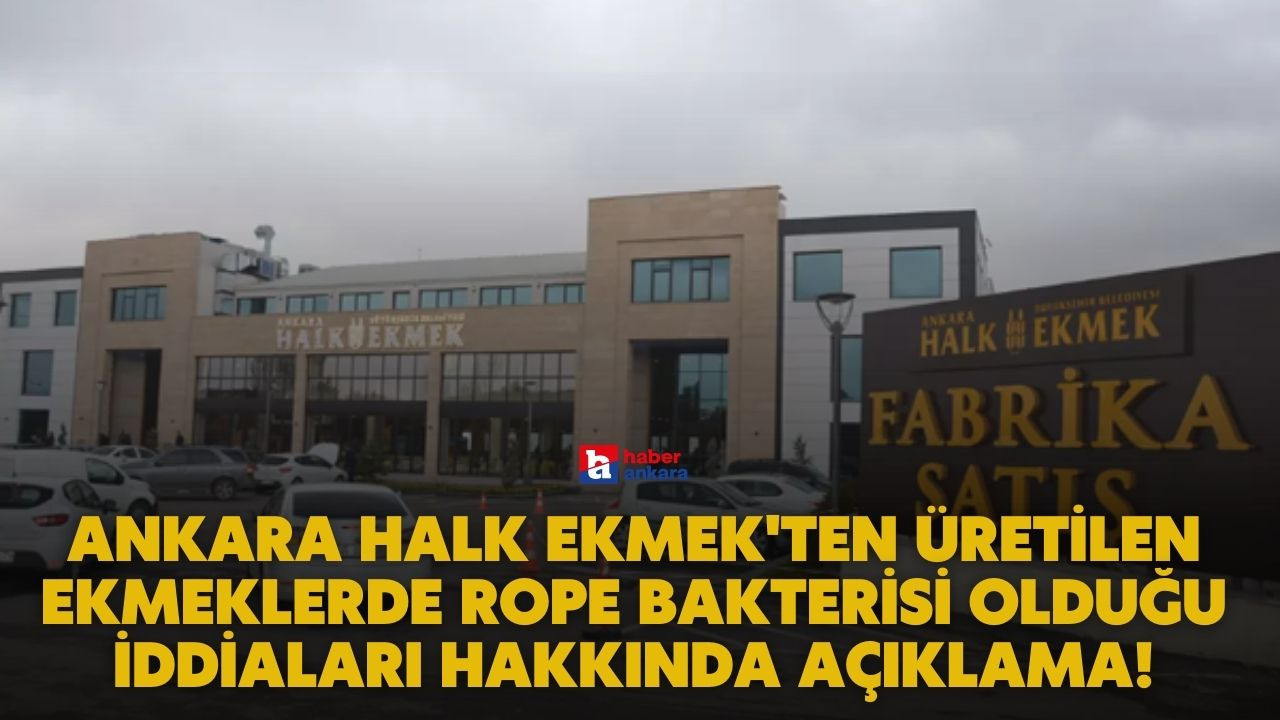 Ankara Halk Ekmek'ten üretilen ekmeklerde rope bakterisi olduğu iddiaları hakkında açıklama!