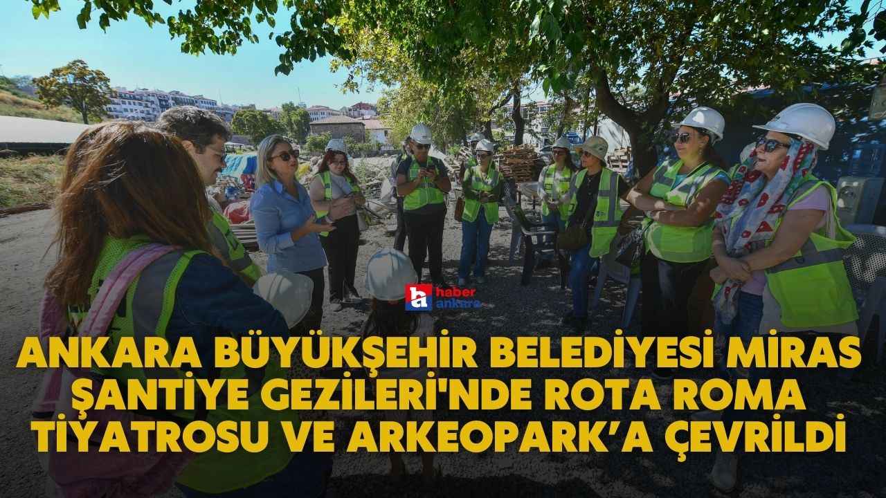 Ankara Büyükşehir Belediyesi Miras Şantiye Gezileri'nde rota Roma Tiyatrosu ve Arkeopark’a çevrildi