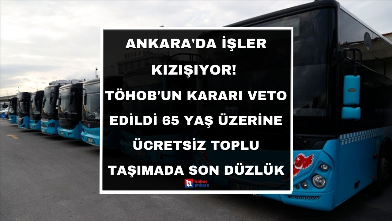 Ankara'da işler kızışıyor! TÖHOB'un kararına tepki gösterdi 65 yaş üzerine ücretsiz toplu taşımada son düzlük