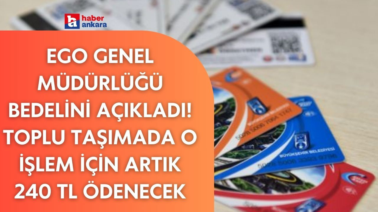 EGO Genel Müdürlüğü bedelini açıkladı! Toplu taşımada o işlem için artık 240 TL ödenecek