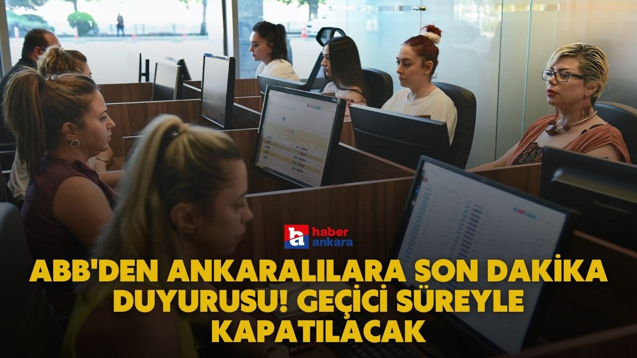 ABB'den Ankaralılara SON DAKİKA duyurusu! Geçici süreyle kapatılacak