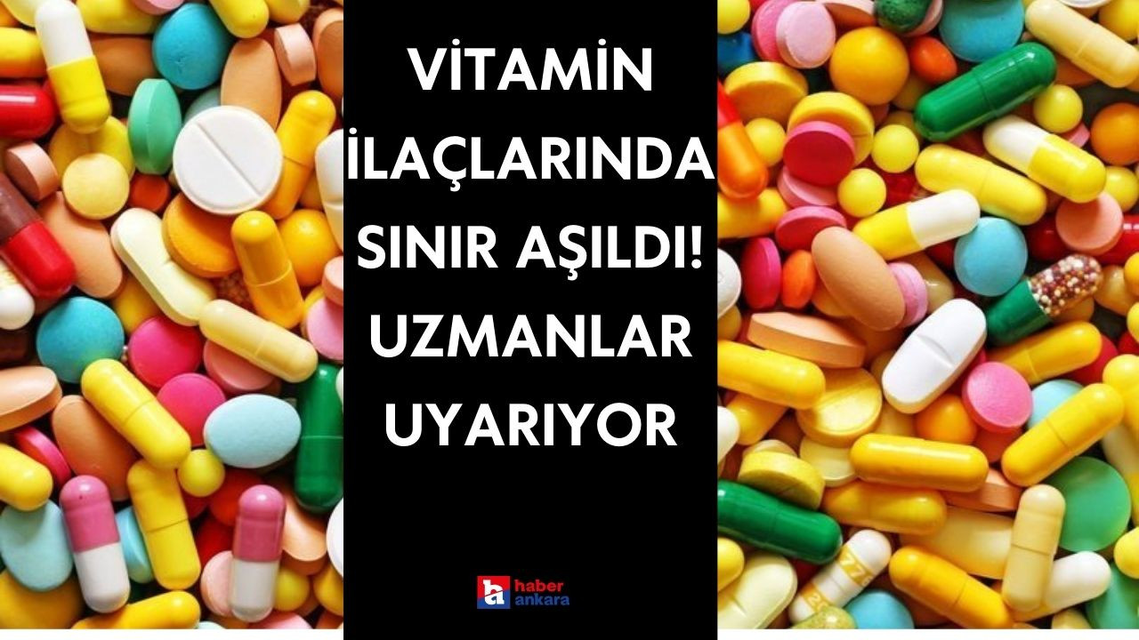 Vitamin ilaçlarında sınır aşıldı! Uzmanlar uyarıyor