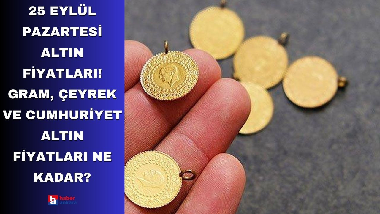 25 Eylül Pazartesi Altın Fiyatları! Gram, çeyrek ve cumhuriyet altın fiyatları ne kadar?