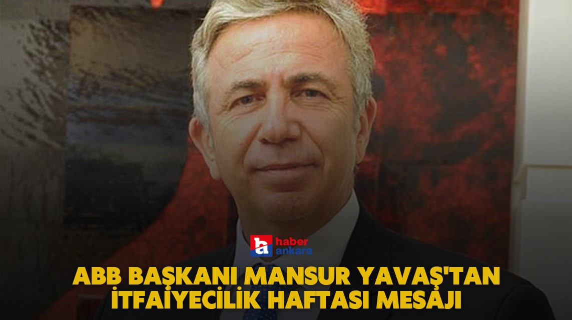 ABB Başkanı Mansur Yavaş'tan İtfaiyecilik Haftası mesajı
