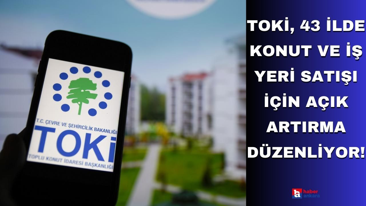 TOKİ, 43 ilde konut ve iş yeri satışı için açık artırma düzenliyor!