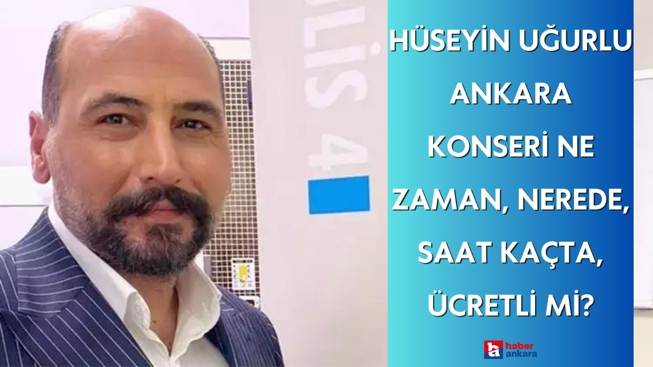 Hüseyin Uğurlu Ankara konseri ne zaman, nerede, saat kaçta, ücretli mi?