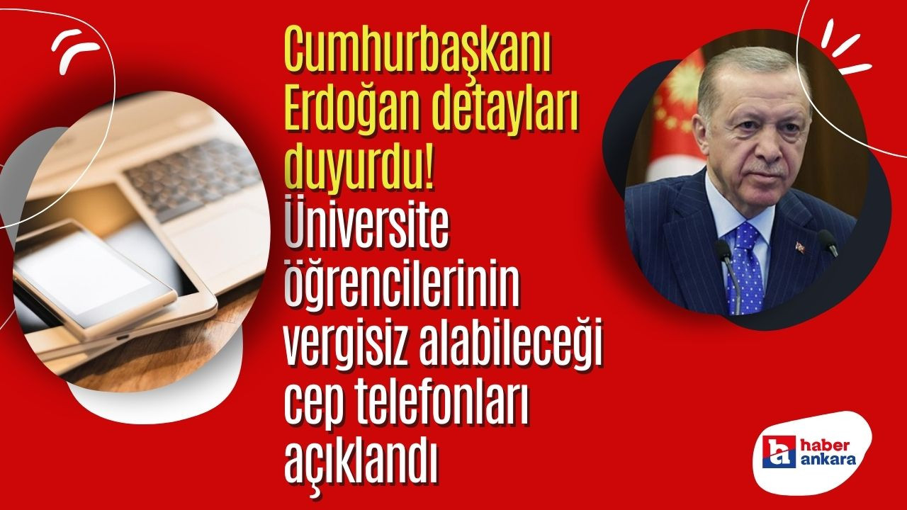 Cumhurbaşkanı Erdoğan detayları duyurdu! Üniversite öğrencilerinin vergisiz alabileceği cep telefonları açıklandı