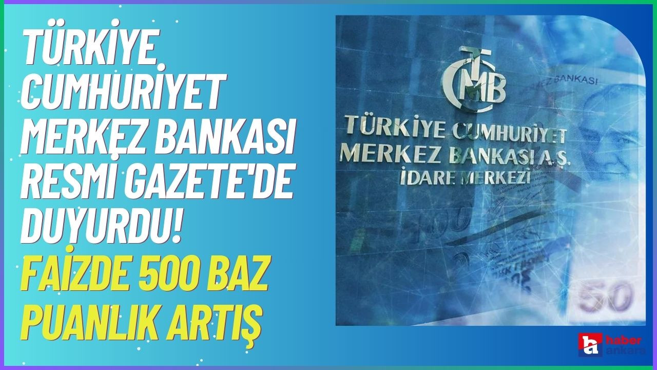 Türkiye Cumhuriyet Merkez Bankası Resmi Gazete'de duyurdu! Faizde 500 baz puanlık artış