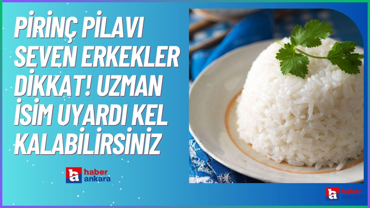 Pirinç pilavı seven erkekler dikkat! Uzman isim uyardı kel kalabilirsiniz