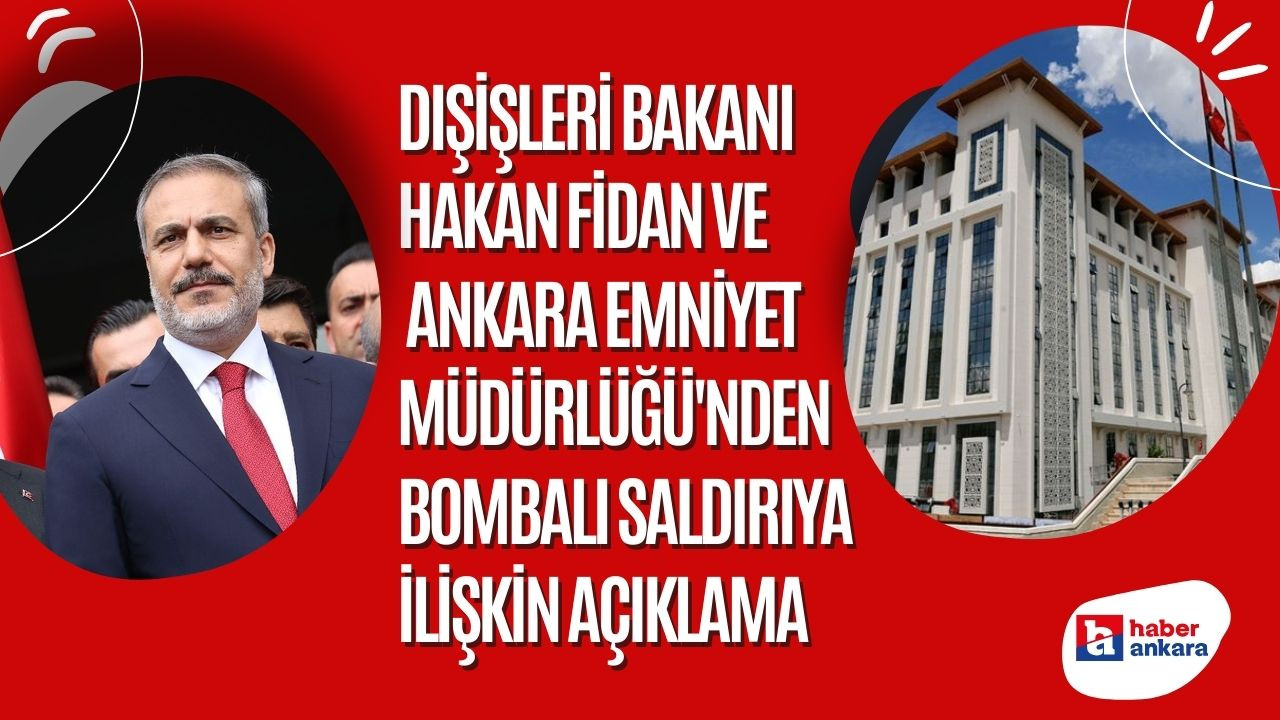 Dışişleri Bakanı Fidan ve Ankara Emniyet Müdürlüğü'nden bombalı saldırıya ilişkin açıklama