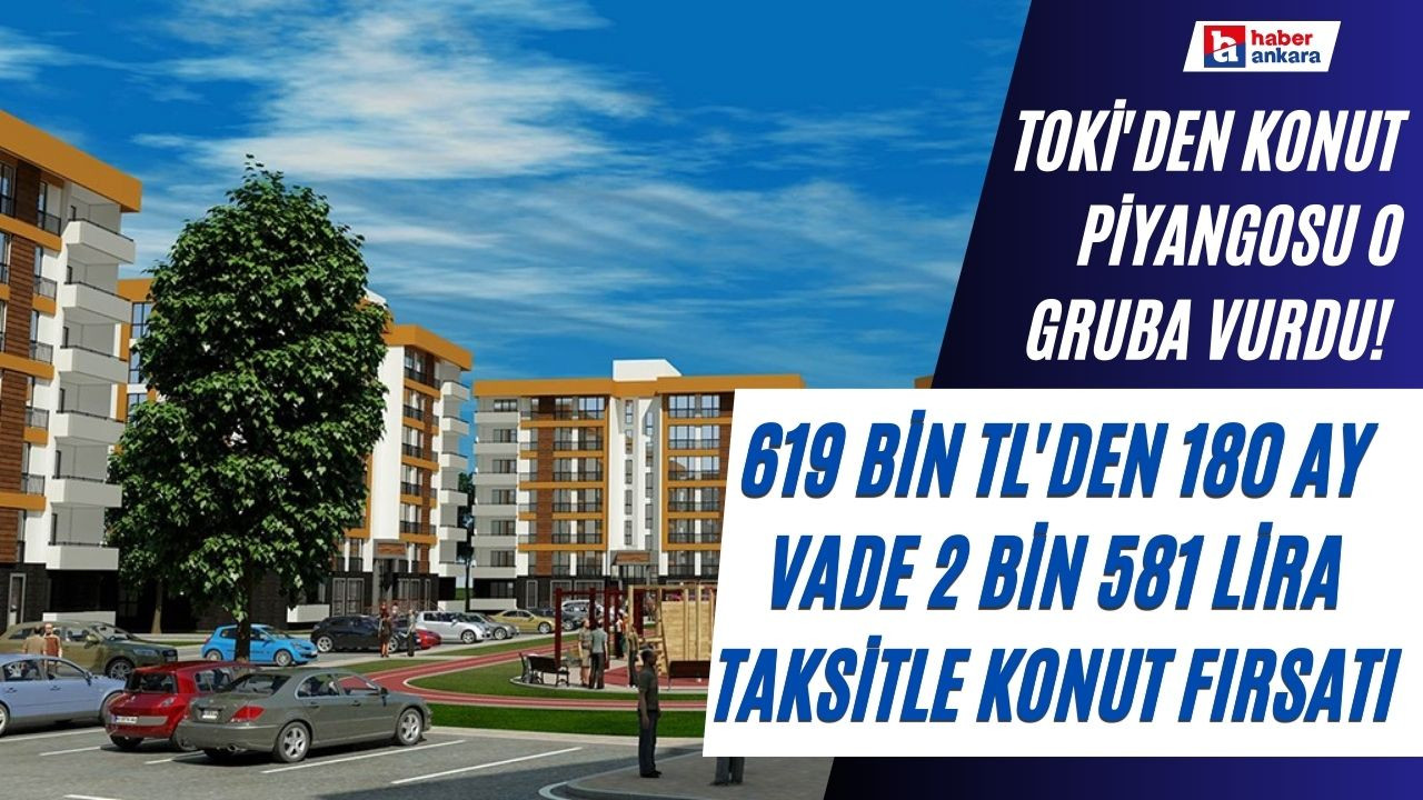 TOKİ'den konut piyangosu o gruba vurdu! 619 bin TL'den 180 ay vade 2 bin 581 lira taksitle konut fırsatı