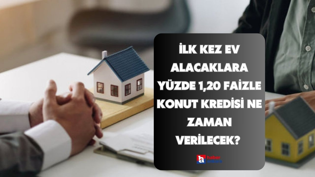 İlk kez ev alacaklara 1,20 faizli konut kredisi ne zaman verilecek?