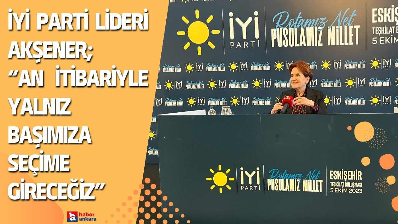 İYİ Parti Genel Başkanı Akşener'den yerel seçim açıklaması! An itibariyle yalnız başımıza seçime gireceğiz