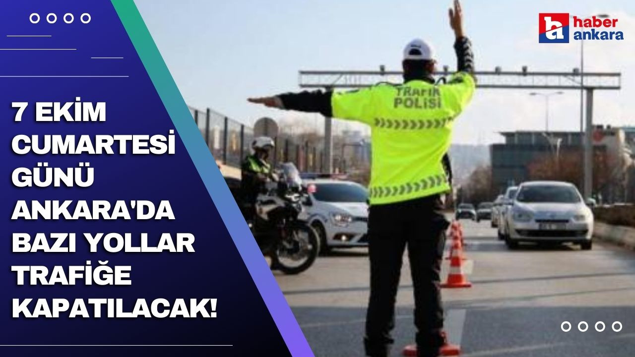 7 Ekim Cumartesi günü Ankara'da bazı yollar trafiğe kapatılacak!