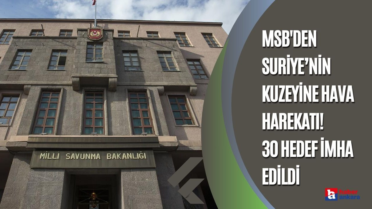 MSB'den Suriye’nin kuzeyine hava harekatı! 30 hedef imha edildi