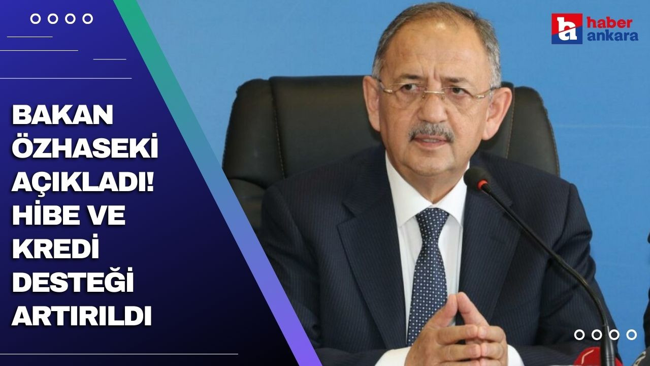 Bakan Özhaseki Hibe ve kredi desteğinin artırıldığını duyurdu!