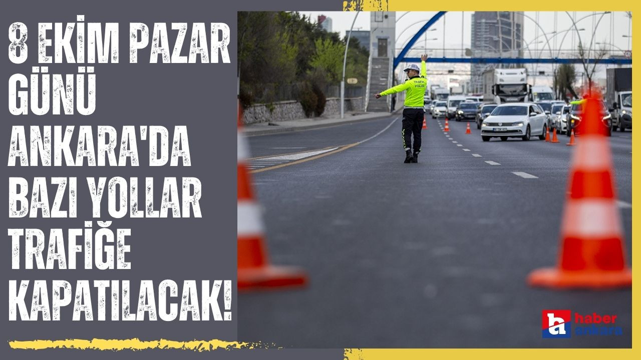 Ankara Büyükşehir Belediyesi duyurdu! 8 Ekim Pazar günü Ankara'da bazı yollar trafiğe kapatılacak!