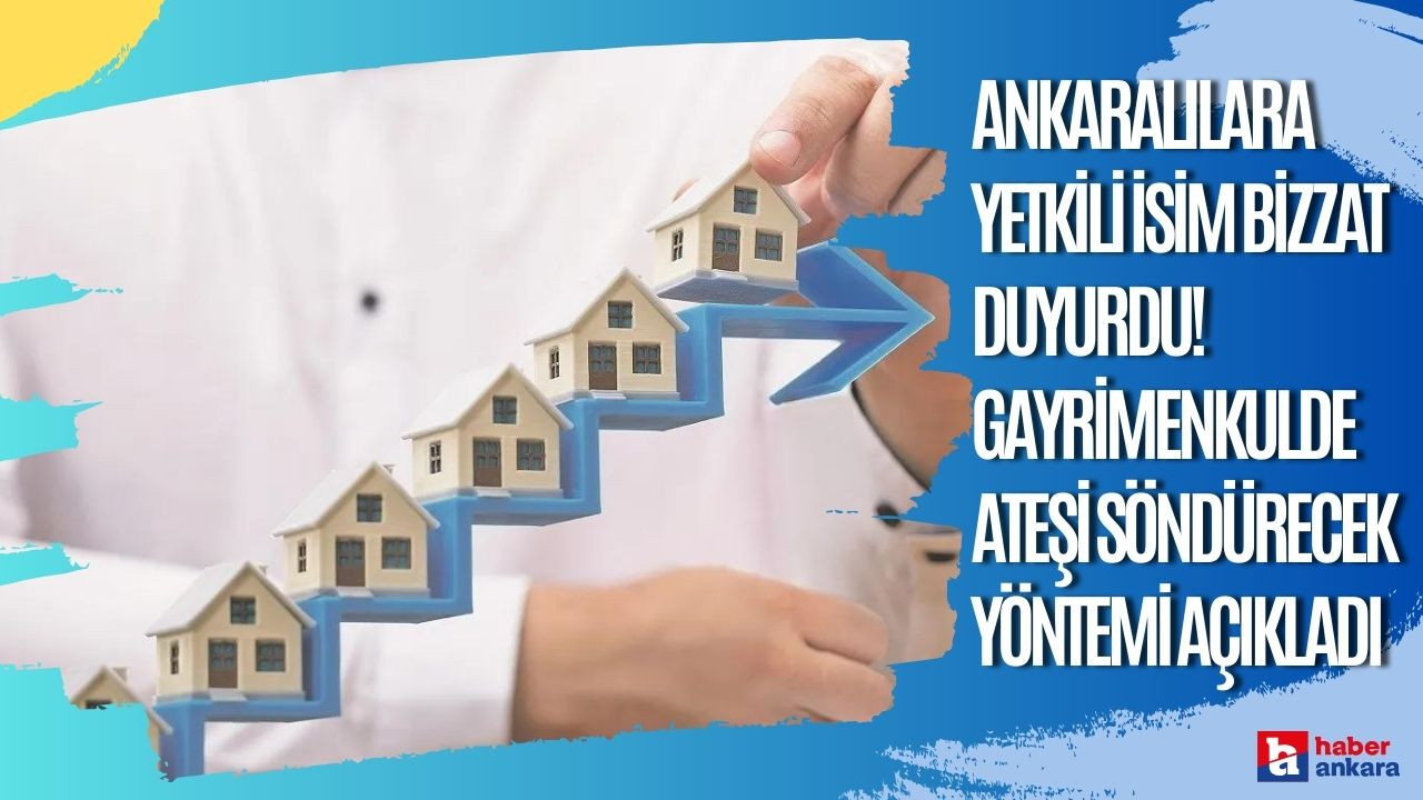 Ankaralılara yetkili isim bizzat duyurdu! Gayrimenkulde ateşi söndürecek yöntemi açıkladı