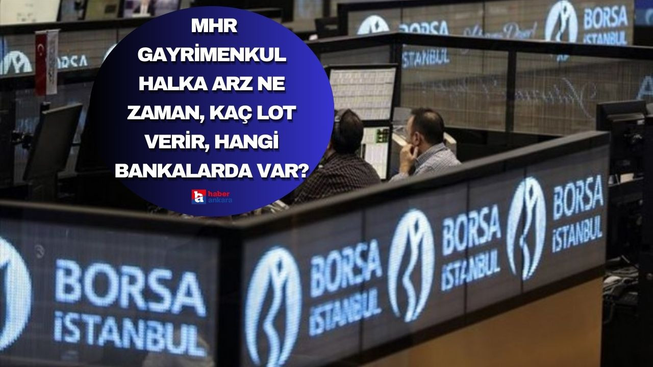 MHR Gayrimenkul halka arz ne zaman, kaç lot verir, hangi bankalarda var?