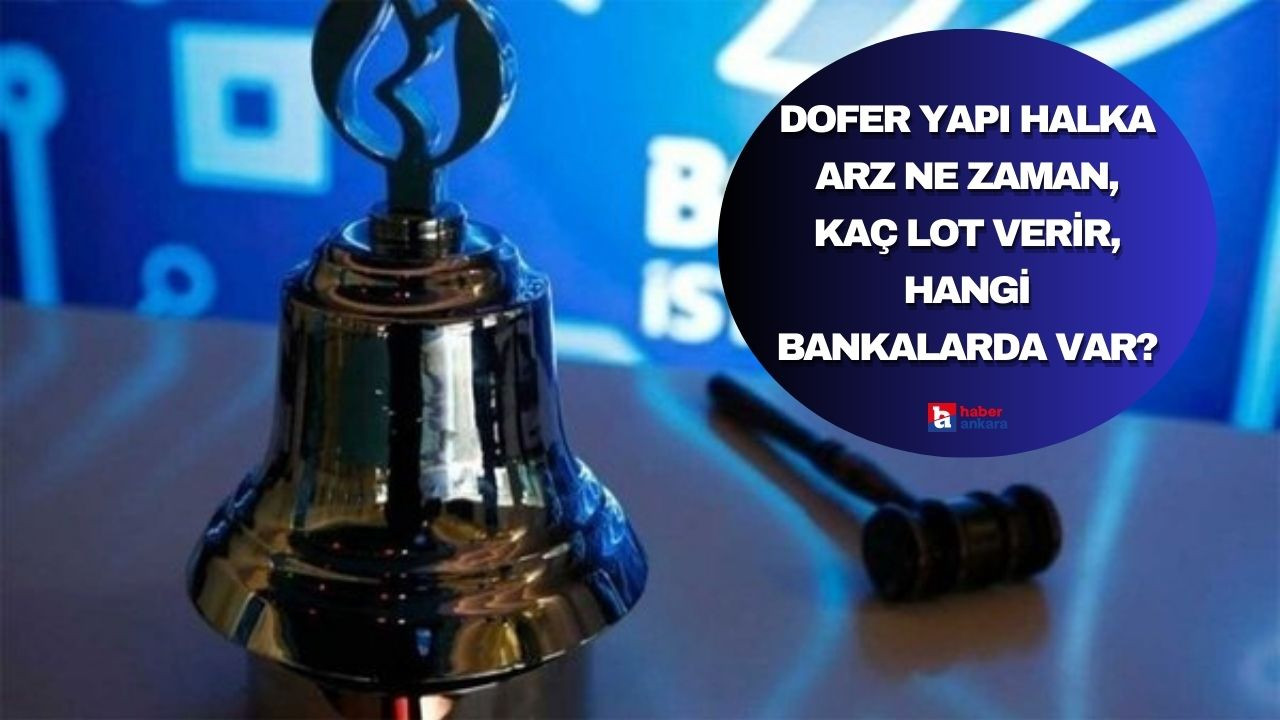 Dofer Yapı halka arz ne zaman, kaç lot verir, hangi bankalarda var?