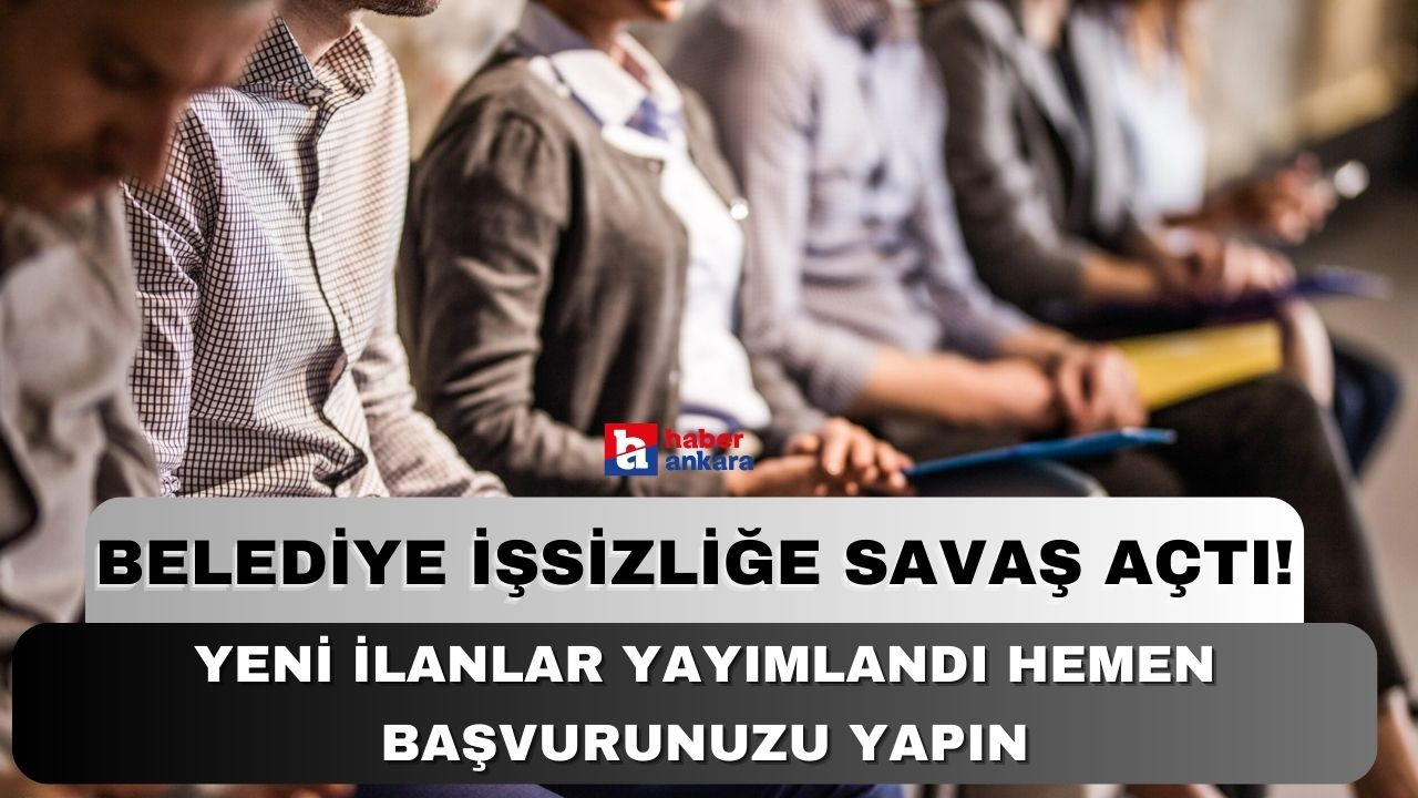 Belediye işsizliğe savaş açtı! Yeni ilanlar yayımlandı hemen başvurunuzu yapın