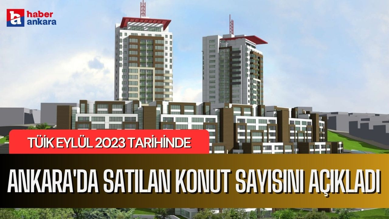 TÜİK Eylül 2023 tarihinde Ankara'da satılan konut sayısını açıkladı