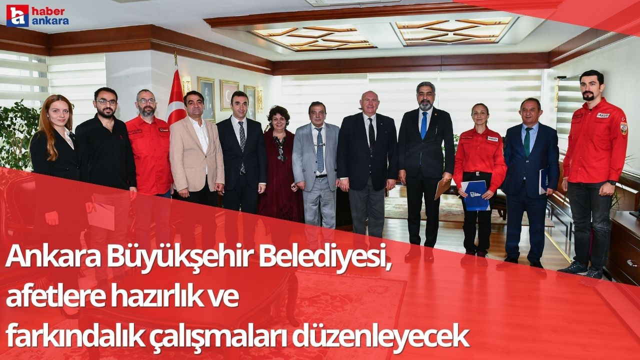 Ankara Büyükşehir Belediyesi afetlere hazırlık ve farkındalık çalışmalarına imza atacak