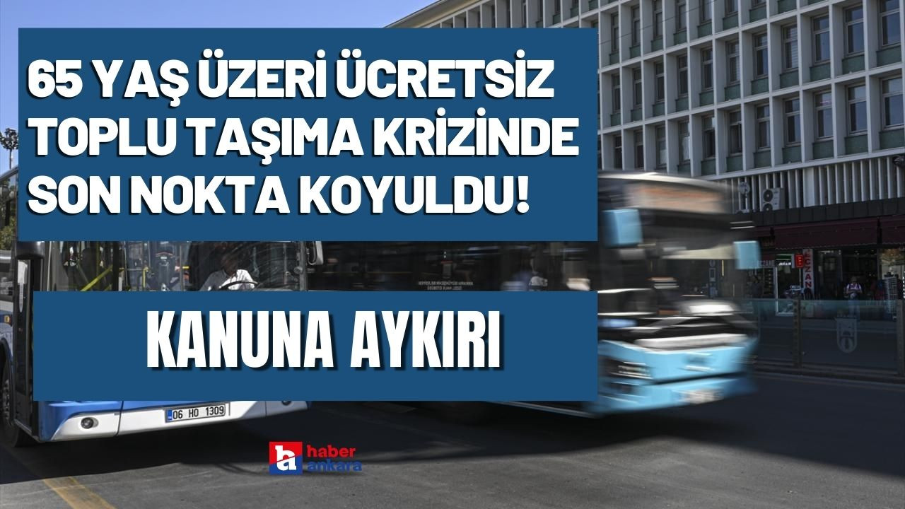 65 yaş üzeri ücretsiz toplu taşıma krizinde son noktayı BAKAN GÖKTAŞ koydu! Kanuna aykırı dedi