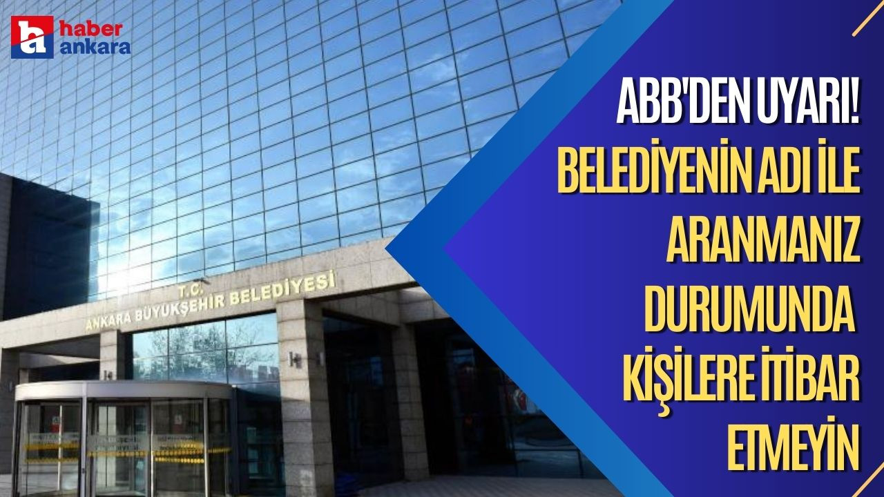 Ankara Büyükşehir Belediyesi'nden uyarı! Belediyenin adı ile aranmanız durumunda kişilere itibar etmeyin