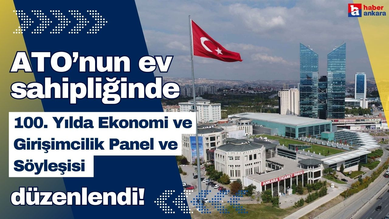 Ankara Ticaret Odası'nın ev sahipliğinde 100. Yılda Ekonomi ve Girişimcilik Panel ve Söyleşisi düzenlendi!