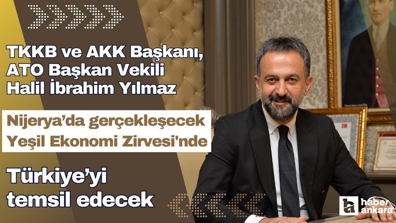 ATO Başkan Vekili Halil İbrahim Yılmaz, Nijerya’da gerçekleşecek Yeşil Ekonomi Zirvesi'nde Türkiye’yi temsil edecek