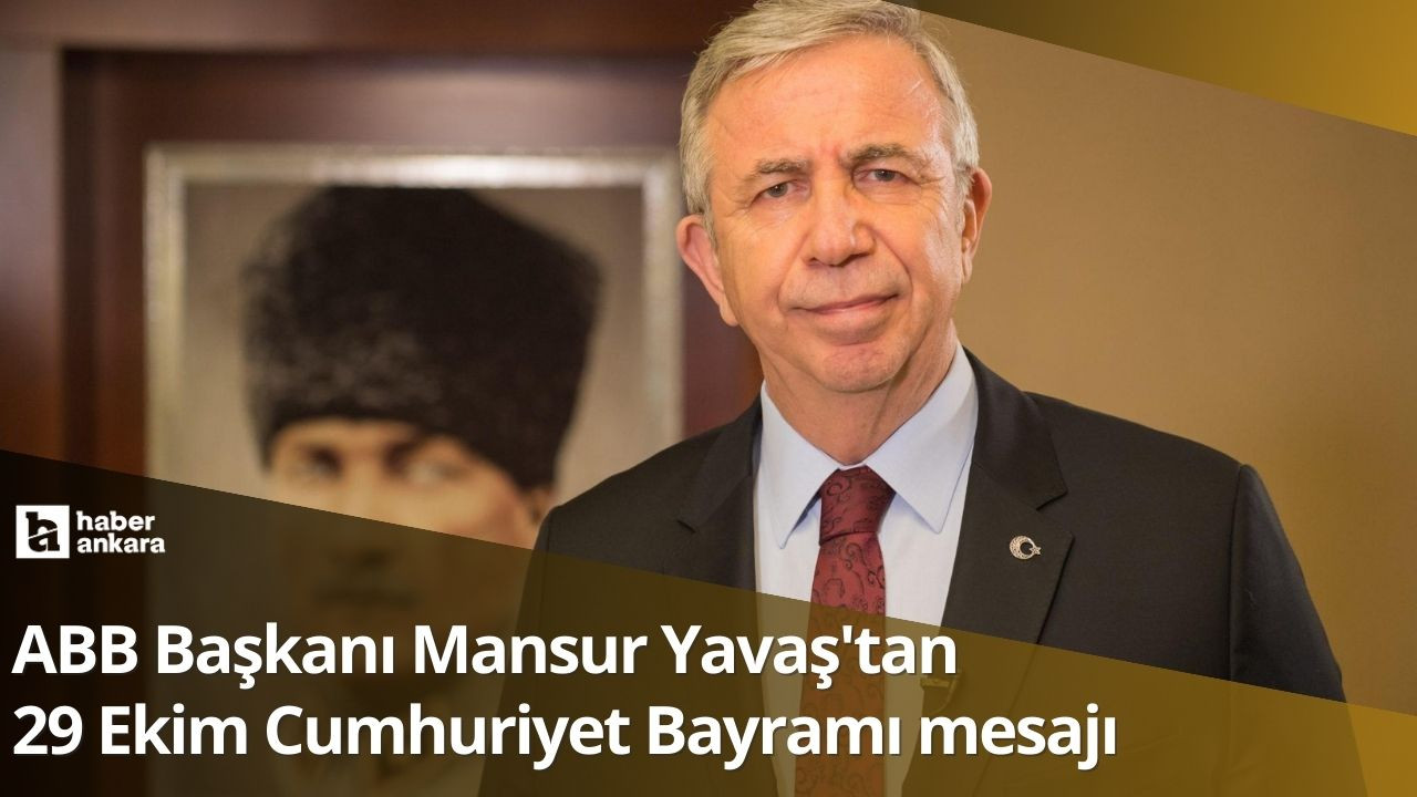 Ankara Büyükşehir Belediye Başkanı Mansur Yavaş'tan 29 Ekim Cumhuriyet Bayramı mesajı