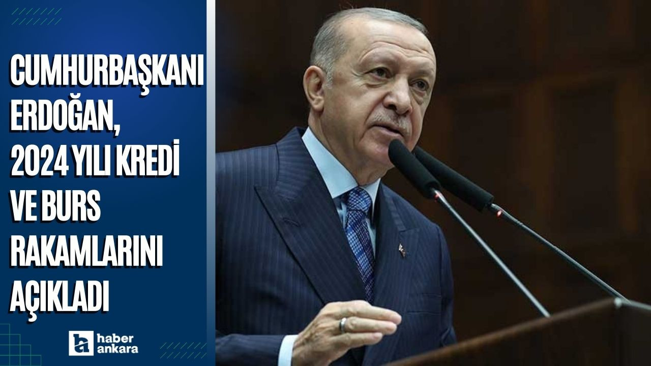 Cumhurbaşkanı Erdoğan 2024 yılı kredi ve burs rakamlarını açıkladı