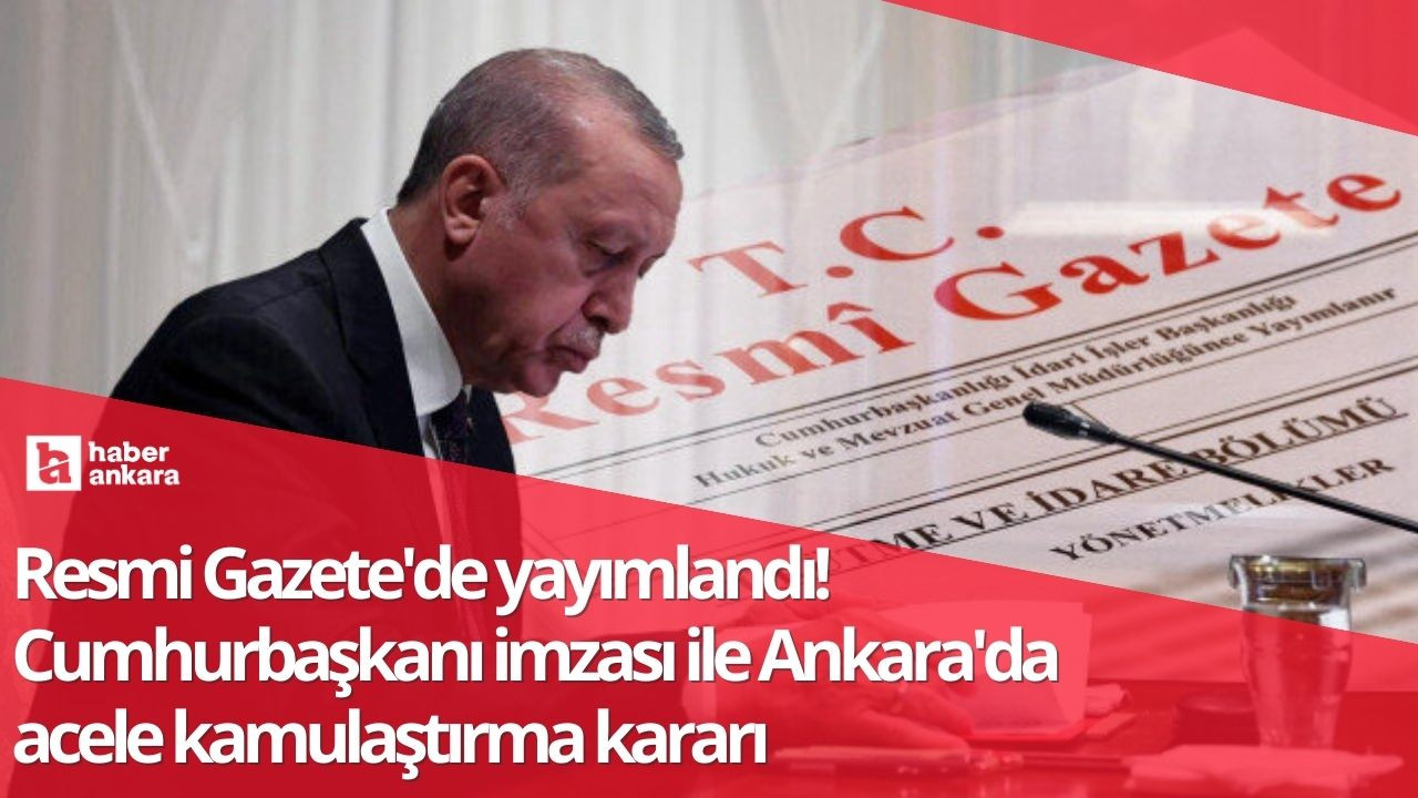 Gece yarısı Resmi Gazete'de yayımlandı! Cumhurbaşkanı imzası ile Ankara'da acele kamulaştırma kararı