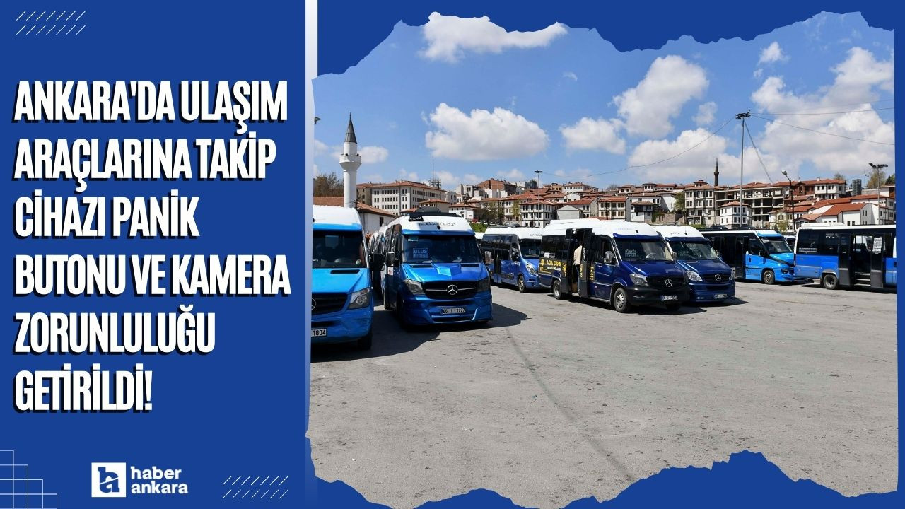 Ankara'da ulaşım araçlarına takip cihazı panik butonu ve kamera zorunluluğu getirildi!