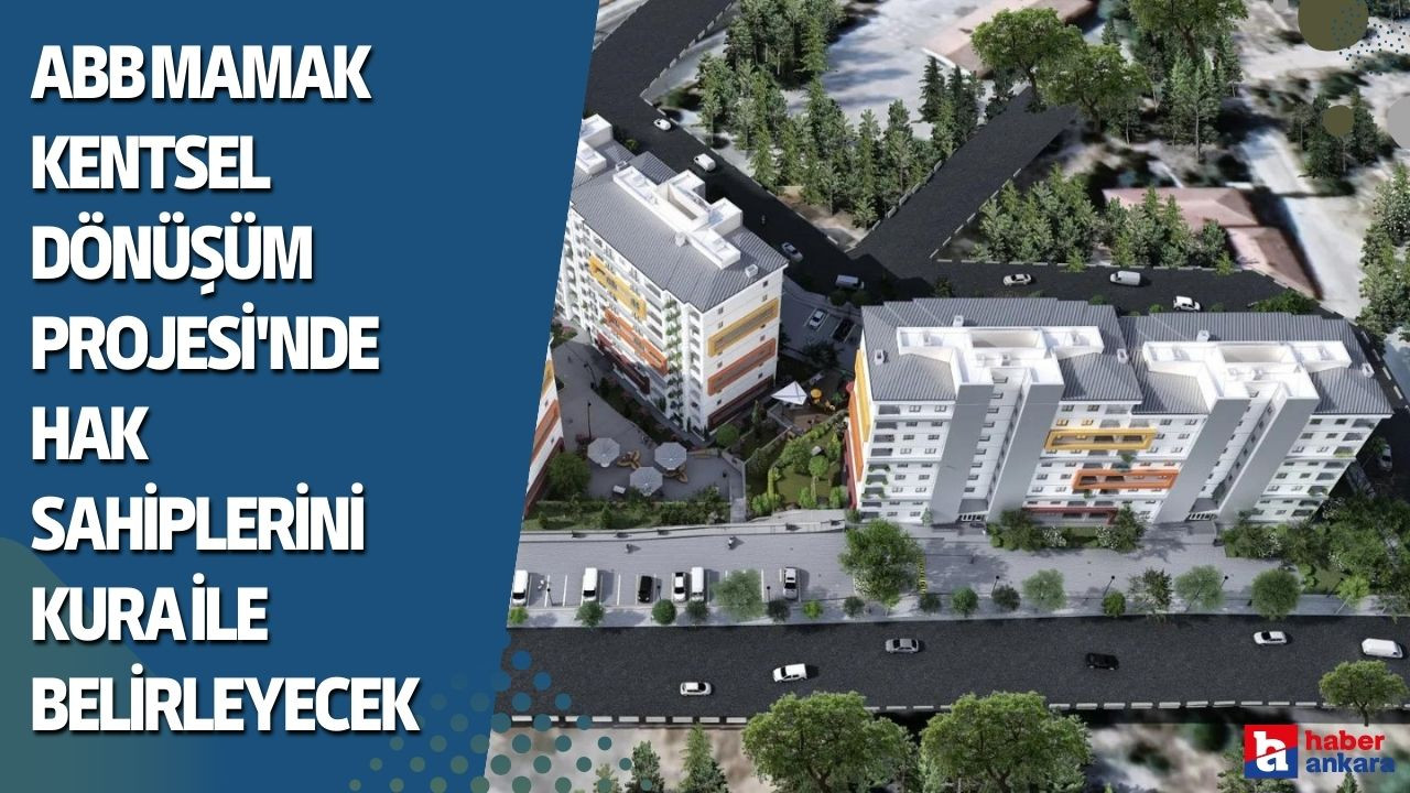 Ankara Büyükşehir Belediyesi Mamak Kentsel Dönüşüm Projesi'nde hak sahiplerini kura ile belirleyecek