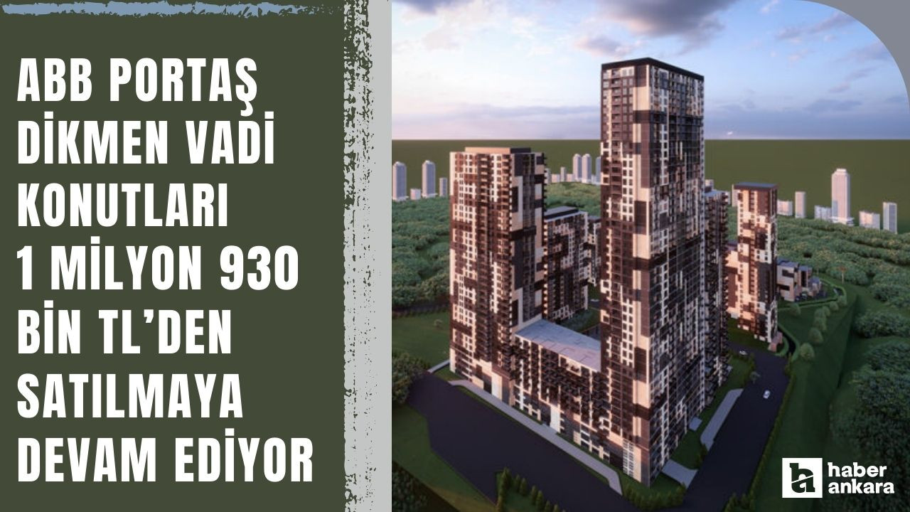 ABB PORTAŞ Dikmen Vadi Konutları 1 milyon 930 bin TL'den satılmaya devam ediyor