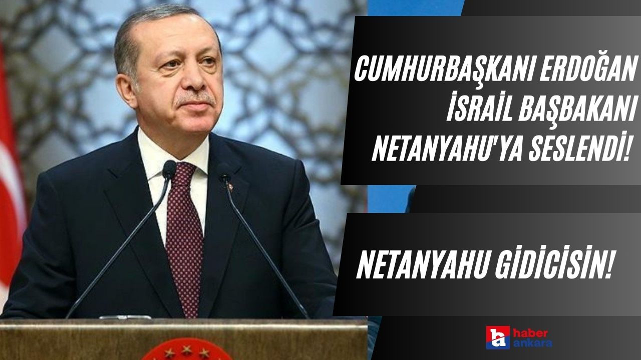 Cumhurbaşkanı Erdoğan İsrail Başbakanı Netanyahu'ya seslendi! Netanyahu gidicisin!