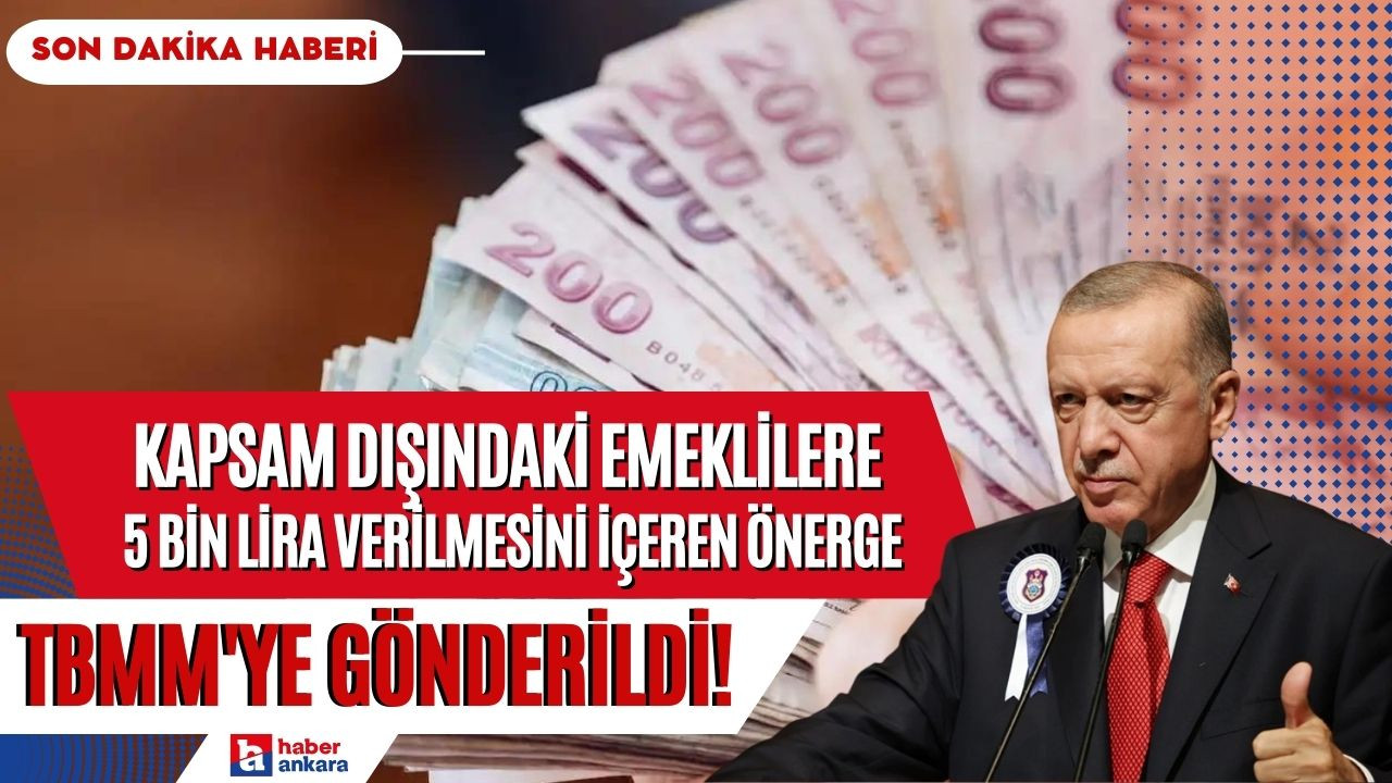 Kapsam dışındaki emeklilere 5 bin lira verilmesini içeren önerge TBMM'ye gönderildi!